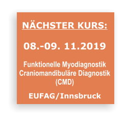 NÄCHSTER KURS:  08.-09. 11.2019  Funktionelle Myodiagnostik  Craniomandibuläre Diagnostik  (CMD)  EUFAG/Innsbruck