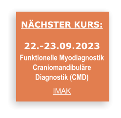 NÄCHSTER KURS:  22.-23.09.2023 Funktionelle Myodiagnostik  Craniomandibuläre  Diagnostik (CMD)  IMAK