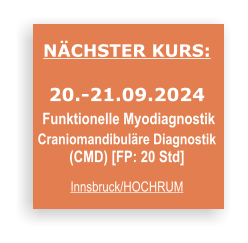 NÄCHSTER KURS:  20.-21.09.2024  Funktionelle Myodiagnostik  Craniomandibuläre Diagnostik  (CMD) [FP: 20 Std]  Innsbruck/HOCHRUM